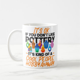 Pottery Ceramics Artist It'S Ok If You Don'T Like Coffee Mug