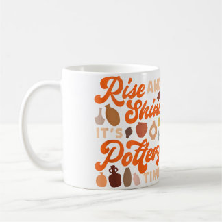 Pottery Ceramics Artist Rise And Shine It'S Potter Coffee Mug