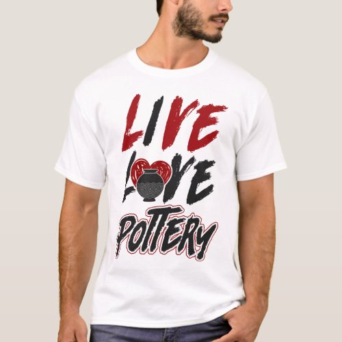 Pottery Ceramics Live Love Pottery T_Shirt
