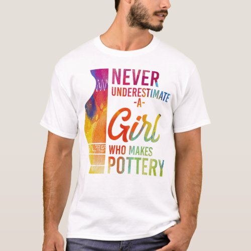 Pottery Ceramics Never Underestimate A Girl Who T_Shirt