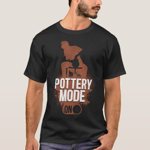 Pottery Ceramics Pottery Mode On T_Shirt
