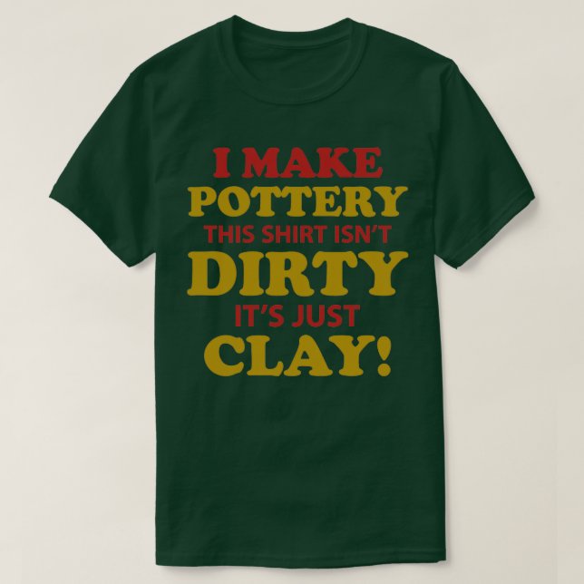 pottery clay gift crafts ceramics potters 11 T-Shirt (Design Front)