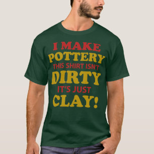 pottery clay gift crafts ceramics potters 11 T-Shirt