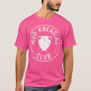 Pottery Clay Mud Kneading Club Funny Ceramic Artis T-Shirt