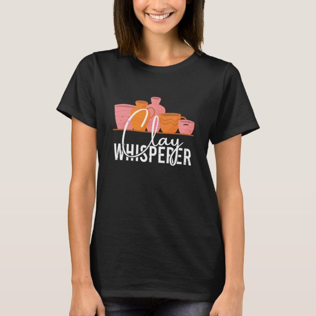 Pottery Clay Whisperer Potter Ceramics Ceramicist  T-Shirt (Front)