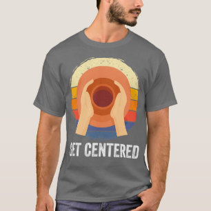 Pottery Get Centered T-Shirt