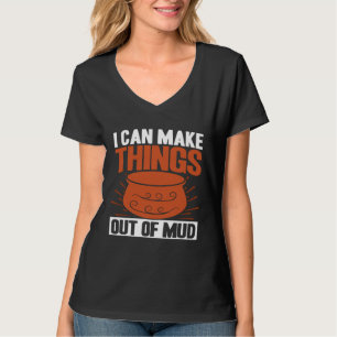 Pottery I Can Make Things Out Of Mud Pottery Artis T-Shirt