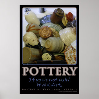 Pottery, If you ain’t usin’ it ain’t art Poster