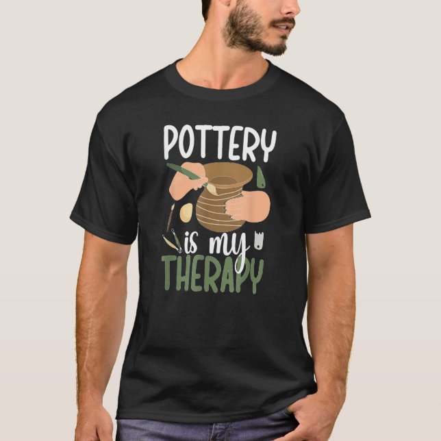 Pottery Is My Therapy Ceramic Pottery Maker Cerami T-Shirt (Front)