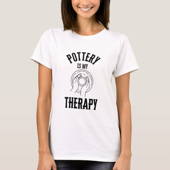 Pottery is my therapy Ceramist Ceramicist T-Shirt (Front)