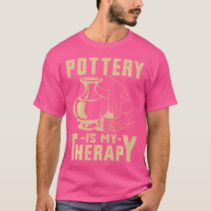 Pottery Is My Therapy Funny Pottery Ceramics Artis T-Shirt