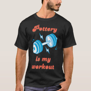 Pottery Is My Workout Clay Wheel Throwing Ceramics T-Shirt