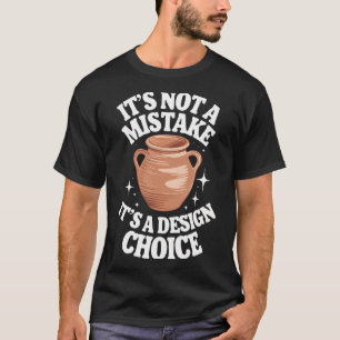 Pottery It's Not A Mistake It's A T-Shirt