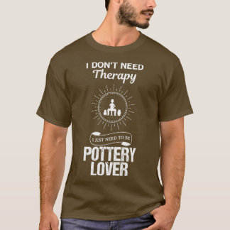 Pottery Lover Funny Design For Gift T-Shirt