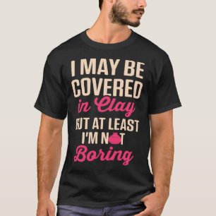 Pottery Mom Covered in Clay But At Least Not Bori T-Shirt