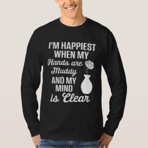 Pottery  Mom Happiest When Hands Muddy Mind is Cle T-Shirt