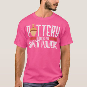 Pottery Unlocks My Superpowers Clay Ceramic Artist T-Shirt