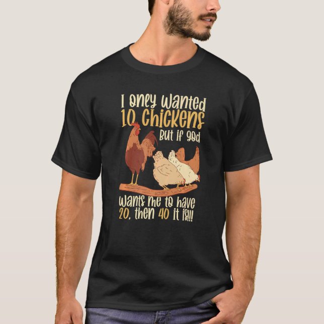 Poultry Farming I Only Wanted 10 Chickens  Chicken T-Shirt (Front)