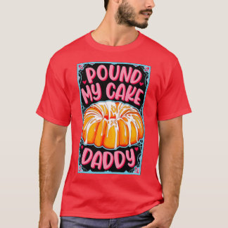 Pound My Cake Daddy Fathers Day 2021 T-Shirt