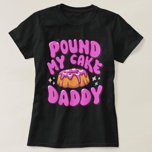 Pound My Cake Daddy Funny Adult Humor T-Shirt (Design Front)