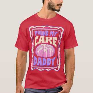 Pound My Cake Daddy Funny Baker  T-Shirt