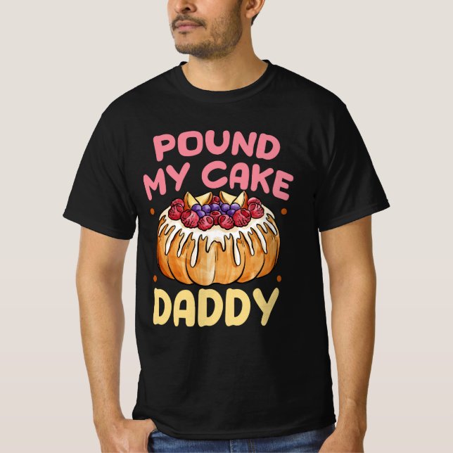 Pound My Cake Daddy Is Ready To Get Creamed Bakery T-Shirt (Front)