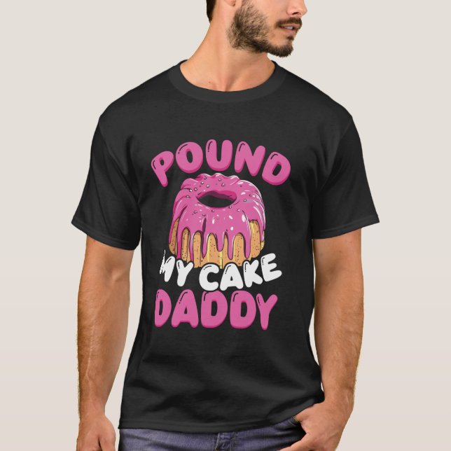 Pound My Cake Daddy T-Shirt (Front)