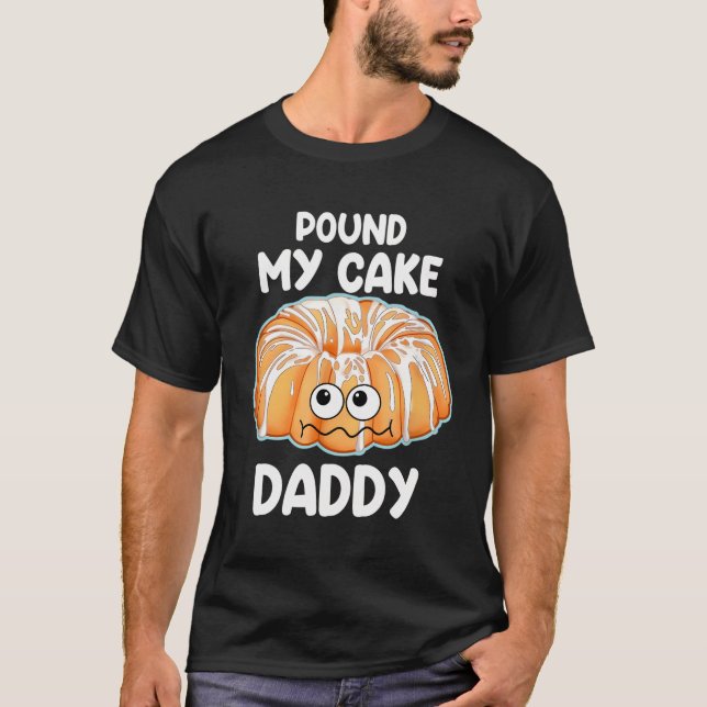 Pound My Cake Daddy T-Shirt (Front)