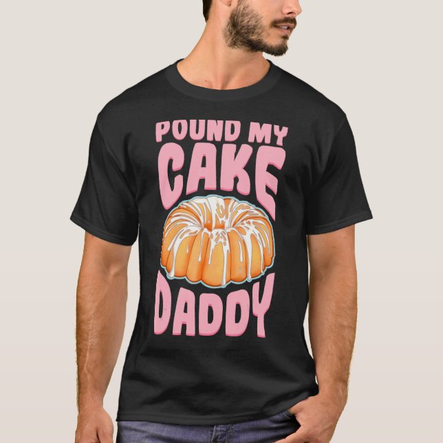 Pound My Cake Daddy T-Shirt (Front)