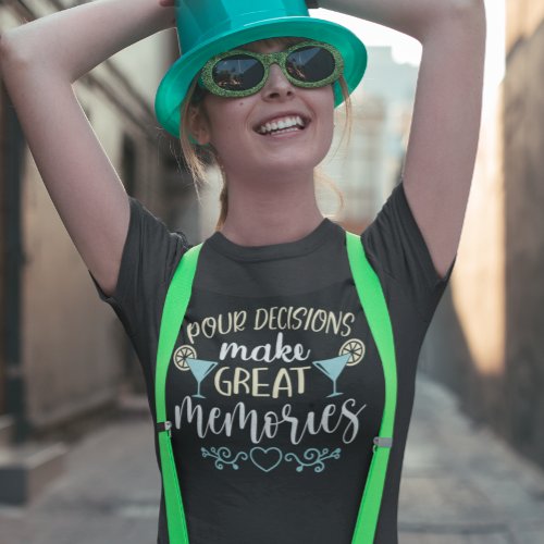 Pour Decisions Make great Memories T_Shirt