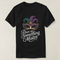 Pour Me Something Mister Mardi Gras Shirt: Funny M