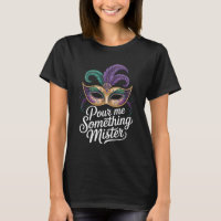 Pour Me Something Mister Mardi Gras Shirt: Funny M
