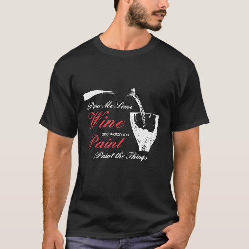 Pour Me Wine And Watch Me Paint Things Sip Party T_Shirt