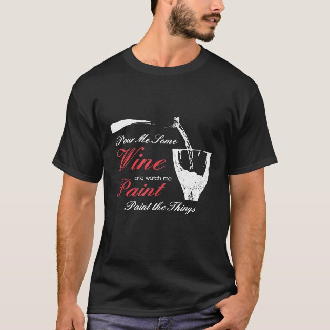 Pour Me Wine And Watch Me Paint Things Sip Party T-Shirt (Front)