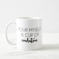 Pour Myself a Cup of Ambition Mug