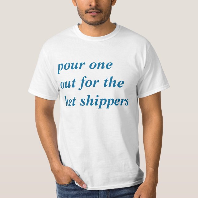 Pour one out for the het shippers tshirt (Front)