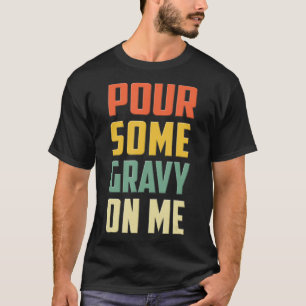 Pour Some Gravy On Me Funny Thanksgiving Day T-Shirt