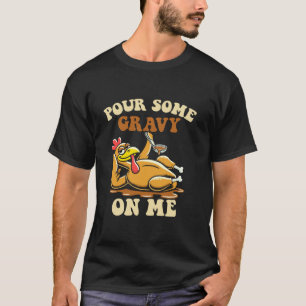 Pour some gravy on me funny turkey for thanksgivin T-Shirt