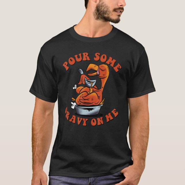 Pour Some Gravy on Me  Happy Turkey Day Thanksgivi T-Shirt (Front)