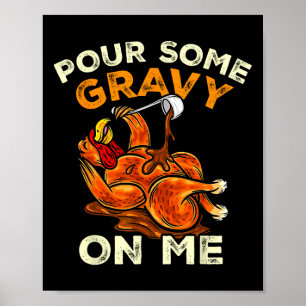 Pour Some Gravy On Me Happy Turkey Day Thanksgivin Poster