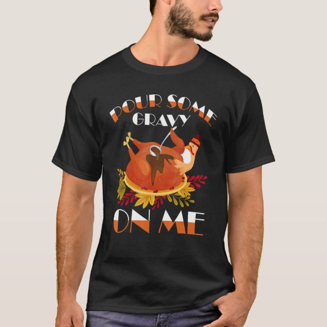 Pour Some Gravy on Me Happy Turkey Day Thanksgivin T-Shirt (Front)