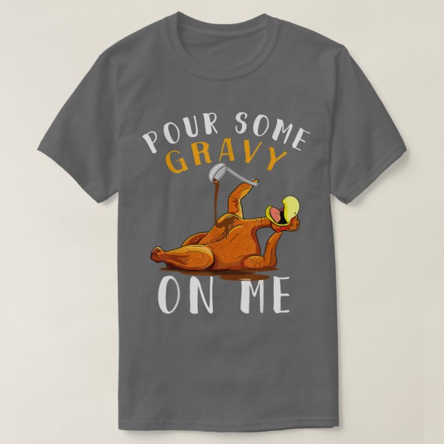 Pour Some Gravy on Me t Happy Turkey Day Thanksgiv T-Shirt (Design Front)