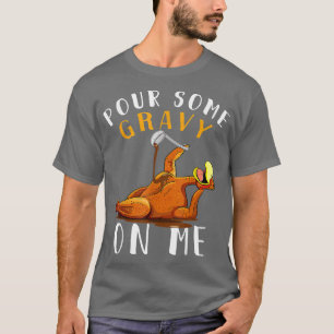 Pour Some Gravy on Me t Happy Turkey Day Thanksgiv T-Shirt