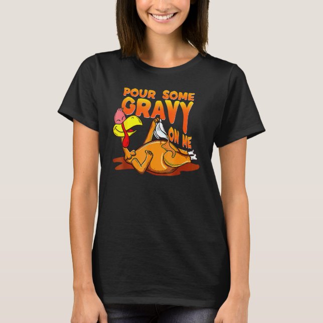 Pour Some Gravy On Me Thanksgiving Happy Turkey Da T-Shirt (Front)