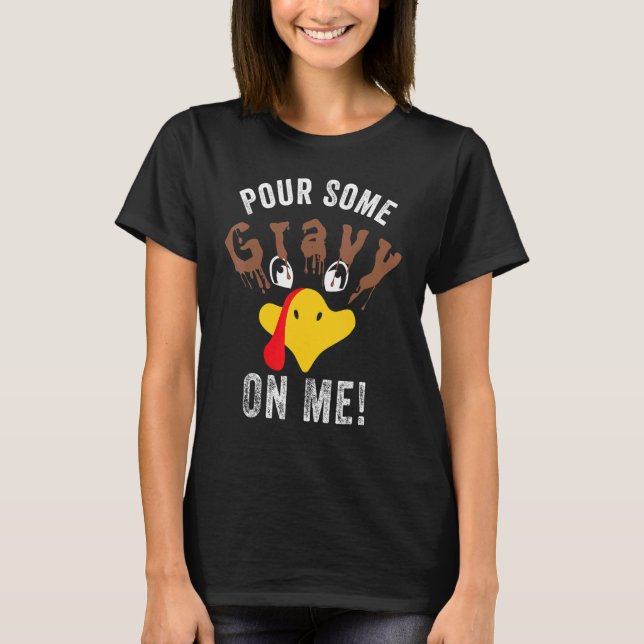 Pour Some Gravy On Me     Thanksgiving Turkey Fami T-Shirt (Front)