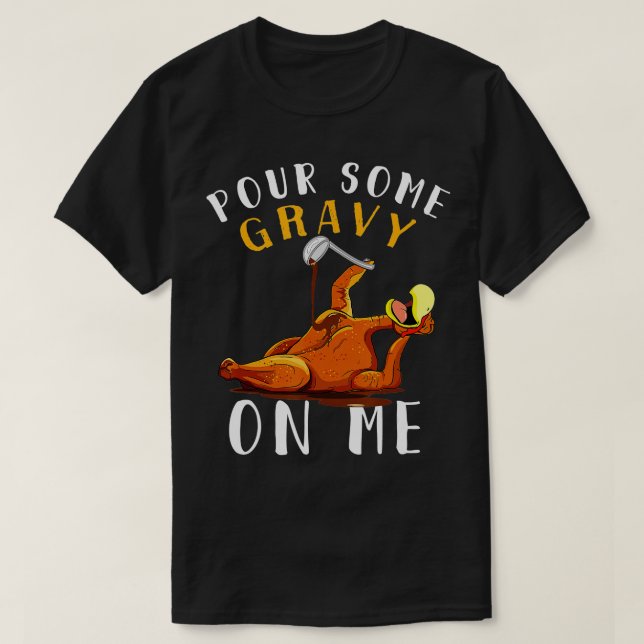 Pour Some Gravy on Me tShirt Happy Turkey Day Than (Design Front)