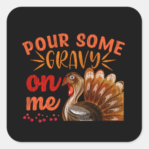 Pour Some Gravy On Me Turkey Day Thanksgiving Gift Square Sticker