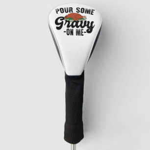 Pour Some Gravy On Me Turkey Thanksgiving Dinner Golf Head Cover