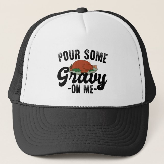 Pour Some Gravy On Me Turkey Thanksgiving Dinner Trucker Hat (Front)