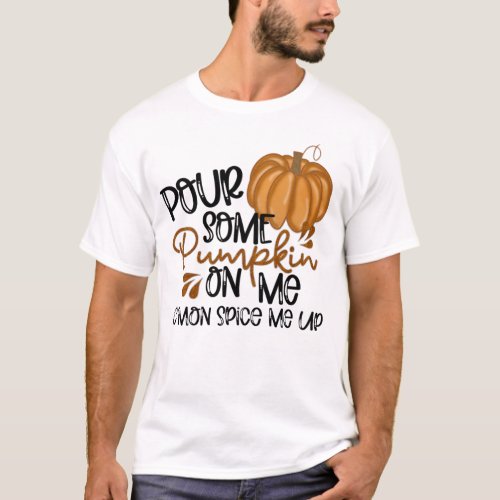 Pour Some Pumpkin On Me Cmon Spice Me Up Halloween T_Shirt